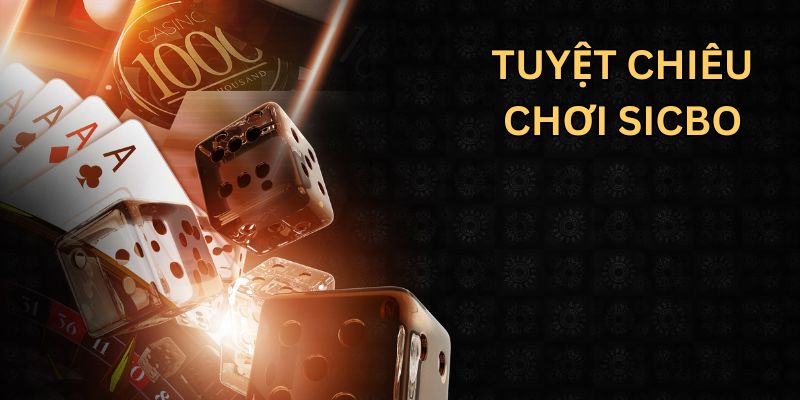 Các tuyệt chiêu chơi sicbo không ai mách cho bạn