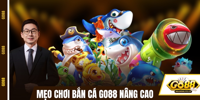 game ban ca doi thuong meo nang cao Mẹo chơi game bắn cá đổi thưởng GO88 nâng cao
